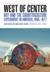 West of Center : Art and the Counterculture Experiment in America, 1965-1977 - Book