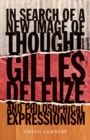 In Search of a New Image of Thought : Gilles Deleuze and Philosophical Expressionism - Book