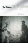 The Cinema and Its Shadow : Race and Technology in Early Cinema - Book