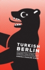 Turkish Berlin : Integration Policy and Urban Space - Book