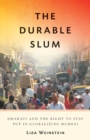 The Durable Slum : Dharavi and the Right to Stay Put in Globalizing Mumbai - Book
