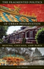 The Fragmented Politics of Urban Preservation : Beijing, Chicago, and Paris - Book