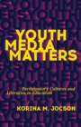 Youth Media Matters : Participatory Cultures and Literacies in Education - Book
