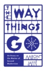 The Way Things Go : An Essay on the Matter of Second Modernism - Book