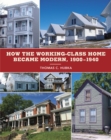 How the Working-Class Home Became Modern, 1900-1940 - Book