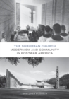 The Suburban Church : Modernism and Community in Postwar America - Book