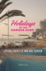 Holidays in the Danger Zone : Entanglements of War and Tourism - Book