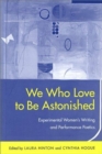 We Who Love to be Astonished : Experimental Women's Writing and Performance Poetics - Book