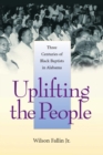 Uplifting the People : Three Centuries of Black Baptists in Alabama - Book