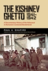 The Kishinev Ghetto, 1941–1942 : A Documentary History of the Holocaust in Romania's Contested Borderlands - Book