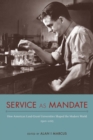 Service as Mandate : How American Land-Grant Universities Shaped the Modern World, 1920-2015 - Book