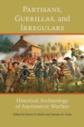 Partisans, Guerillas, and Irregulars : Historical Archaeology of Asymmetric Warfare - Book