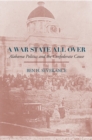 A War State All Over : Alabama Politics and the Confederate Cause - Book