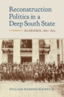Reconstruction Politics in a Deep South State : Alabama, 1865-1874 - Book