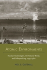 Atomic Environments : Nuclear Technologies, the Natural World, and Policymaking, 1945–1960 - Book