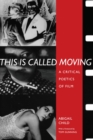 This is Called Moving : A Critical Poetics of Film - Book