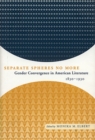 Separate Spheres No More : Gender Convergence in American Literature, 1830-1930 - Book