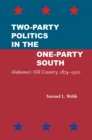 Two-Party Politics in the One-Party South : Alabama's Hill Country, 1874–1920 - Book