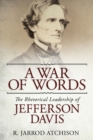 A War of Words : The Rhetorical Leadership of Jefferson Davis - Book