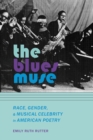 The Blues Muse : Race, Gender, and Musical Celebrity in American Poetry - Book