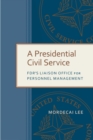 A Presidential Civil Service : FDR's Liaison Office for Personnel Management - Book