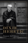 Dixie Heretic : The Civil Rights Odyssey of Renwick C. Kennedy - Book