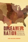 Dreamer Nation : Immigration, Activism, and Neoliberalism - Book