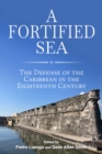 A Fortified Sea : The Defense of the Caribbean in the Eighteenth Century - Book