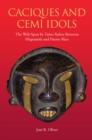 Caciques and Cemi Idols : The Web Spun by Taino Rulers Between Hispaniola and Puerto Rico - eBook