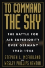To Command the Sky : The Battle for Air Superiority Over Germany, 1942-1944 - eBook