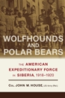 Wolfhounds and Polar Bears : The American Expeditionary Force in Siberia, 1918-1920 - eBook