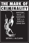 The Mark of Criminality : Rhetoric, Race, and Gangsta Rap in the War-on-Crime Era - eBook