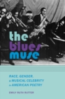 The Blues Muse : Race, Gender, and Musical Celebrity in American Poetry - eBook