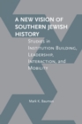 A New Vision of Southern Jewish History : Studies in Institution Building, Leadership, Interaction, and Mobility - eBook