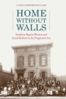 Home without Walls : Southern Baptist Women and Social Reform in the Progressive Era - eBook
