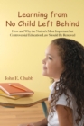 Learning from No Child Left Behind : How and Why the Nation's Most Important but Controversial Education Law Should Be Renewed - eBook