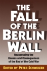 The Fall of the Berlin Wall : Reassessing the Causes and Consequences of the End of the Cold War - eBook