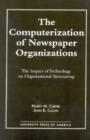 The Computerization of Newspaper Organizations : The Impact of Technology on Organizational Structuring - Book