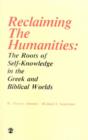 Reclaiming the Humanities : The Roots of Self-Knowledge in the Greek and Biblical Worlds - Book