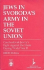 Jews in Svoboda's Army in the Soviet Union : Czechoslovak Jewry's Fight Against the Nazis During World War II - Book