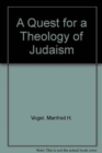 A Quest for a Theology of Judaism : The Divine, the Human and the Ethical Dimensions in the Structure-of-Faith of Judaism Essays in Constructive - Book