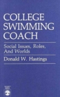 College Swimming Coach : Social Issues, Roles, and Worlds - Book