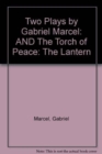 Two Plays by Gabriel Marcel : The Lantern AND The Torch of Peace - Book