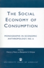 The Social Economy Consumption No 6 : Monographs in Economic Anthropology - Book