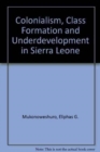 Colonialism, Class Formation and Underdevelopment in Sierra Leone - Book