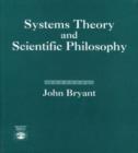 Systems Theory and Scientific Philosophy : An Application of the Cybernetics of W. Ross Ashby to Personal and Social Philosophy, the Philosophy of Mind, and the Problems of Artificial Intelligence - Book