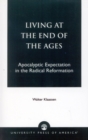 Living at the End of the Ages : Apocalyptic Expectation in the Radical Reformation - Book