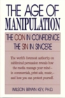 The Age of Manipulation : The Con in Confidence, The Sin in Sincere - Book