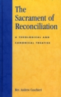 The Sacrament of Reconciliation : A Theological and Canonical Treatise - Book