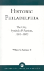 Historic Philadelphia : The City, Symbols and Patriots, 1681-1800 - Book